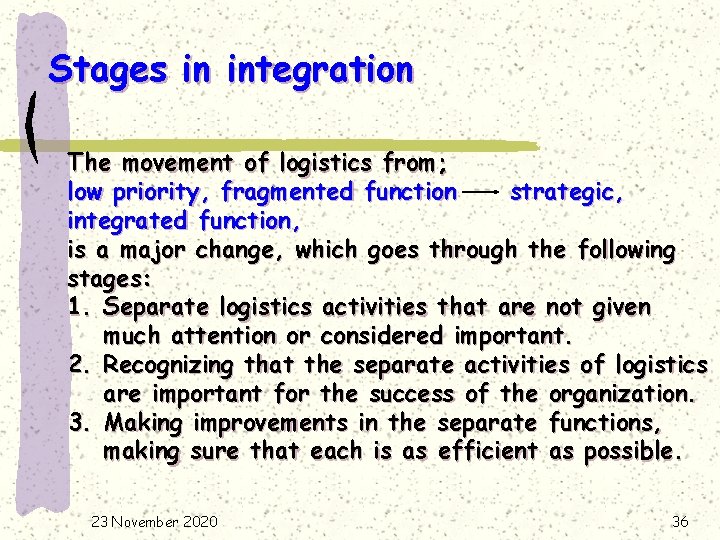 Stages in integration The movement of logistics from; low priority, fragmented function strategic, integrated