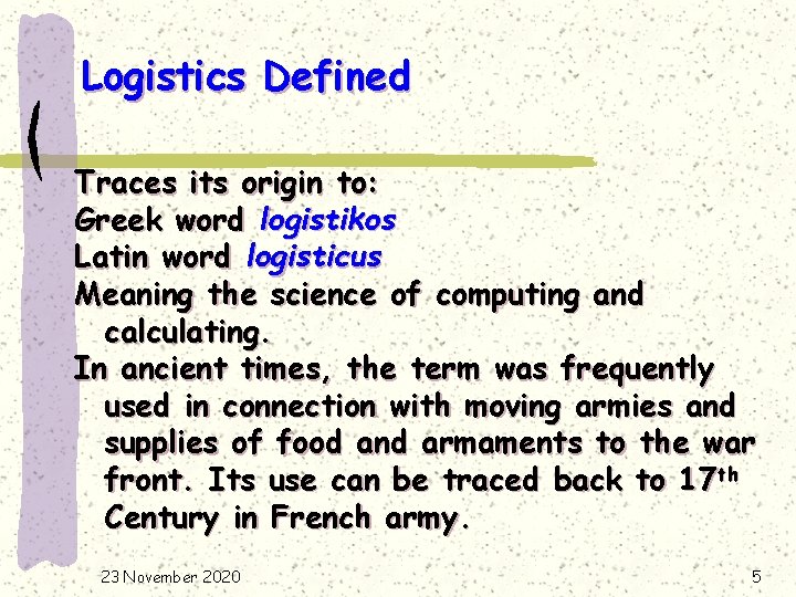 Logistics Defined Traces its origin to: Greek word logistikos Latin word logisticus Meaning the