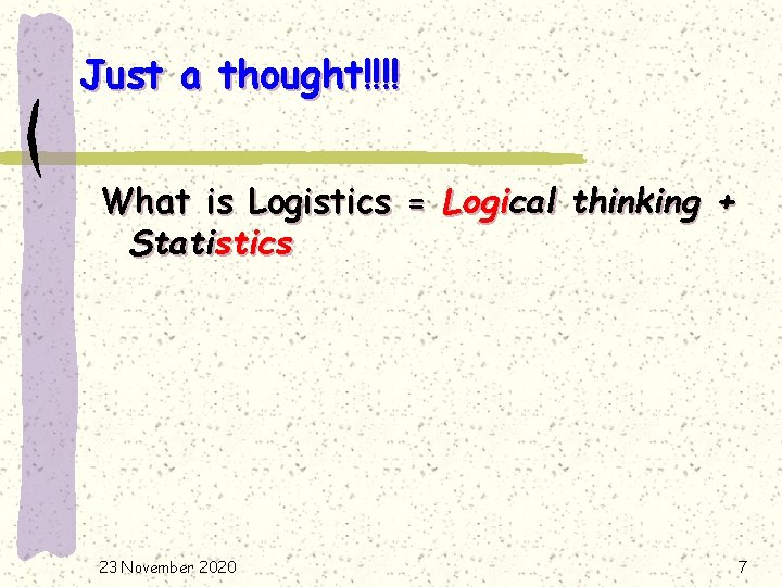 Just a thought!!!! What is Logistics = Logical thinking + Statistics 23 November 2020