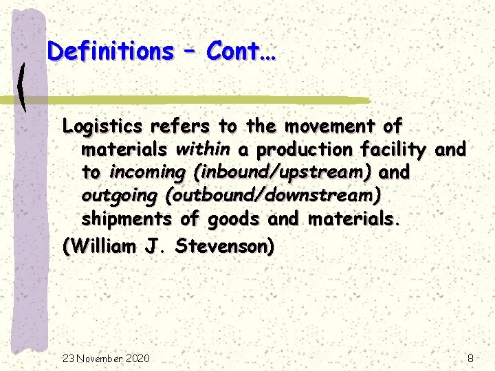 Definitions – Cont… Logistics refers to the movement of materials within a production facility
