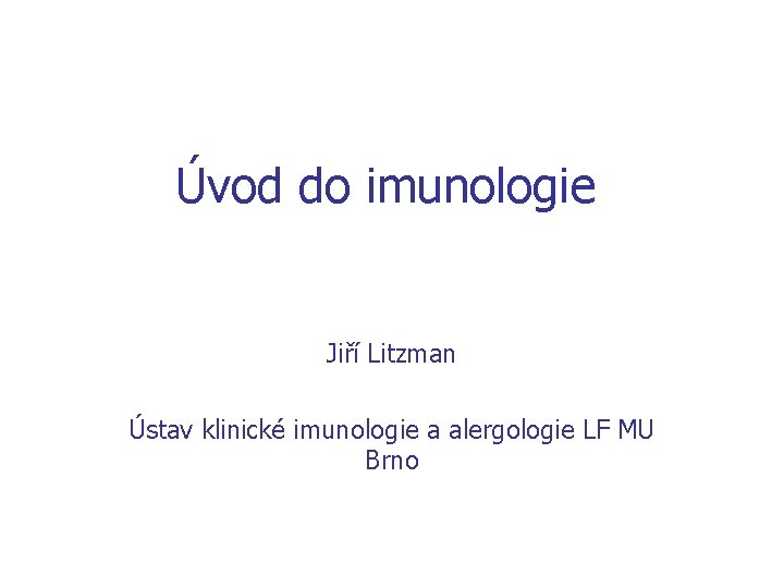 Úvod do imunologie Jiří Litzman Ústav klinické imunologie a alergologie LF MU Brno 
