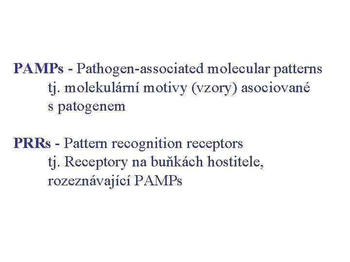 PAMPs - Pathogen-associated molecular patterns tj. molekulární motivy (vzory) asociované s patogenem PRRs -