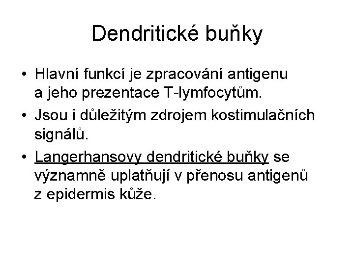 Dendritické buňky • Hlavní funkcí je zpracování antigenu a jeho prezentace T-lymfocytům. • Jsou