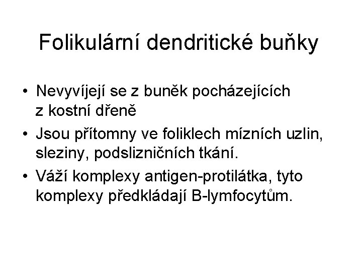 Folikulární dendritické buňky • Nevyvíjejí se z buněk pocházejících z kostní dřeně • Jsou