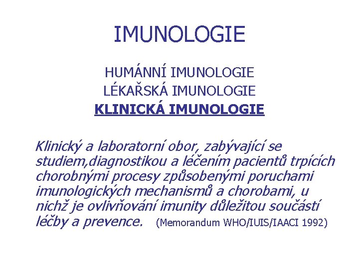 IMUNOLOGIE HUMÁNNÍ IMUNOLOGIE LÉKAŘSKÁ IMUNOLOGIE KLINICKÁ IMUNOLOGIE Klinický a laboratorní obor, zabývající se studiem,