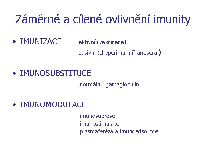 Záměrné a cílené ovlivnění imunity • IMUNIZACE aktivní (vakcinace) pasivní („hyperimunní“ antiséra ) •