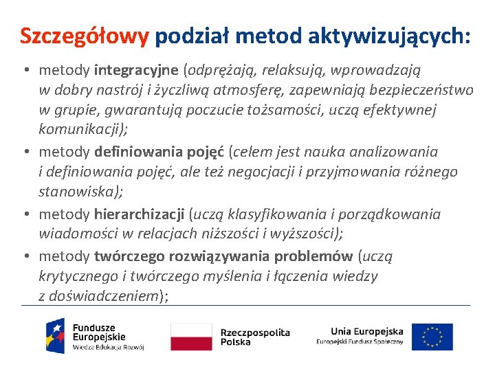 Szczegółowy podział metod aktywizujących: • metody integracyjne (odprężają, relaksują, wprowadzają w dobry nastrój i