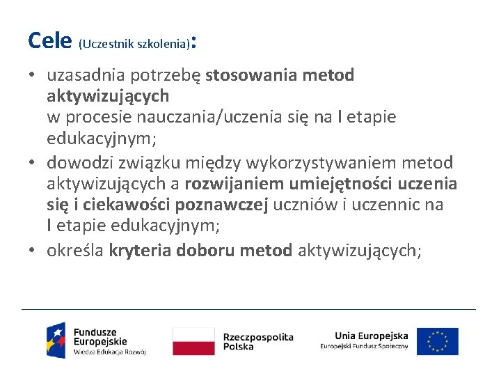 Cele (Uczestnik szkolenia): • uzasadnia potrzebę stosowania metod aktywizujących w procesie nauczania/uczenia się na