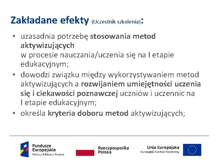 Zakładane efekty (Uczestnik szkolenia): • uzasadnia potrzebę stosowania metod aktywizujących w procesie nauczania/uczenia się