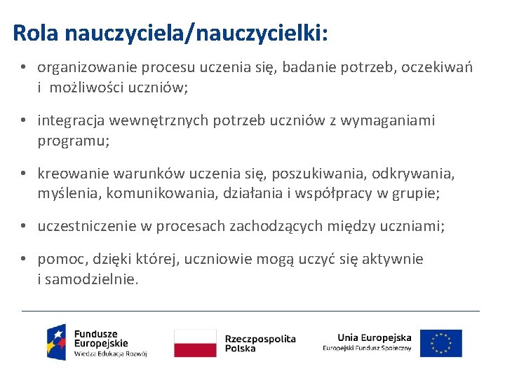 Rola nauczyciela/nauczycielki: • organizowanie procesu uczenia się, badanie potrzeb, oczekiwań i możliwości uczniów; •