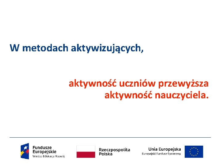 W metodach aktywizujących, aktywność uczniów przewyższa aktywność nauczyciela. 