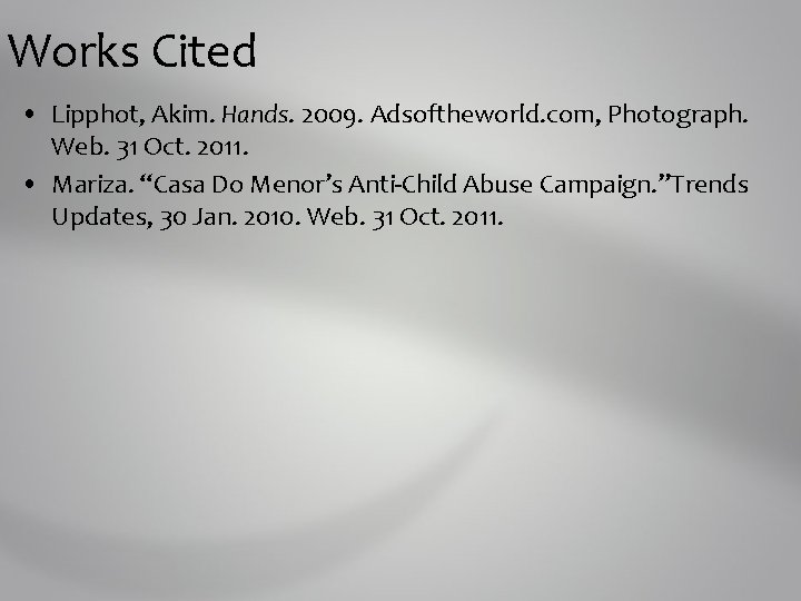 Works Cited • Lipphot, Akim. Hands. 2009. Adsoftheworld. com, Photograph. Web. 31 Oct. 2011.