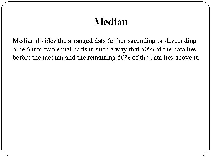 Median divides the arranged data (either ascending or descending order) into two equal parts