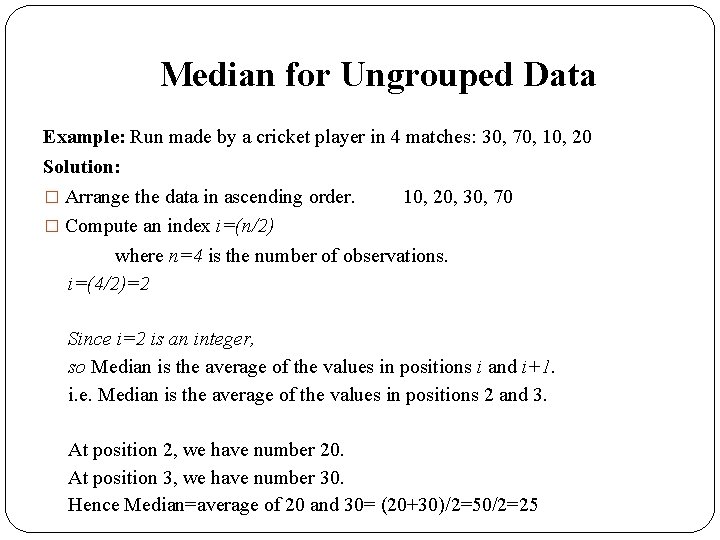 Median for Ungrouped Data Example: Run made by a cricket player in 4 matches: