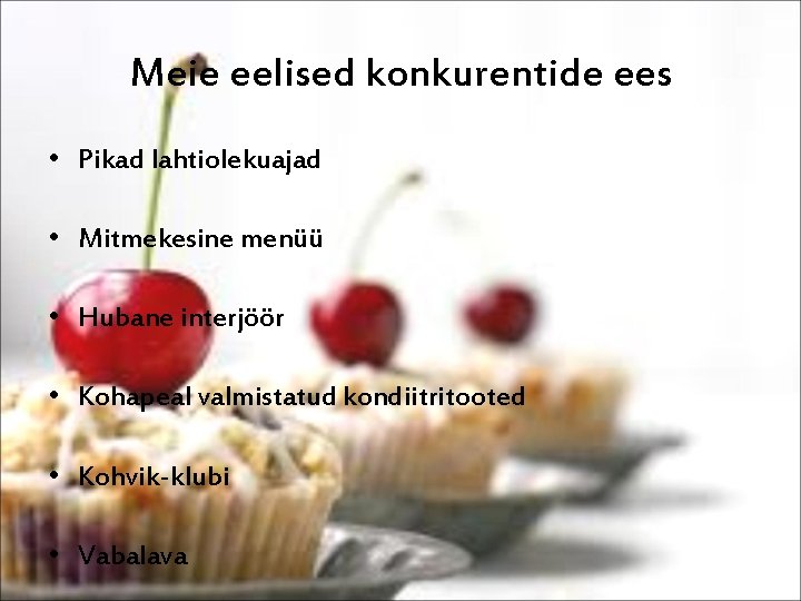 Meie eelised konkurentide ees • Pikad lahtiolekuajad • Mitmekesine menüü • Hubane interjöör •