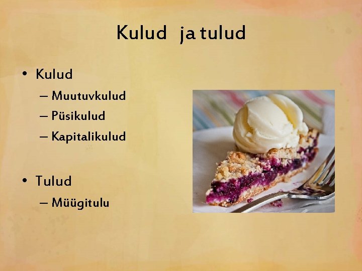 Kulud ja tulud • Kulud – Muutuvkulud – Püsikulud – Kapitalikulud • Tulud –