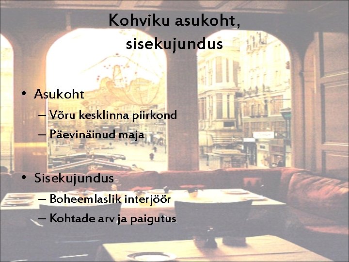 Kohviku asukoht, sisekujundus • Asukoht – Võru kesklinna piirkond – Päevinäinud maja • Sisekujundus