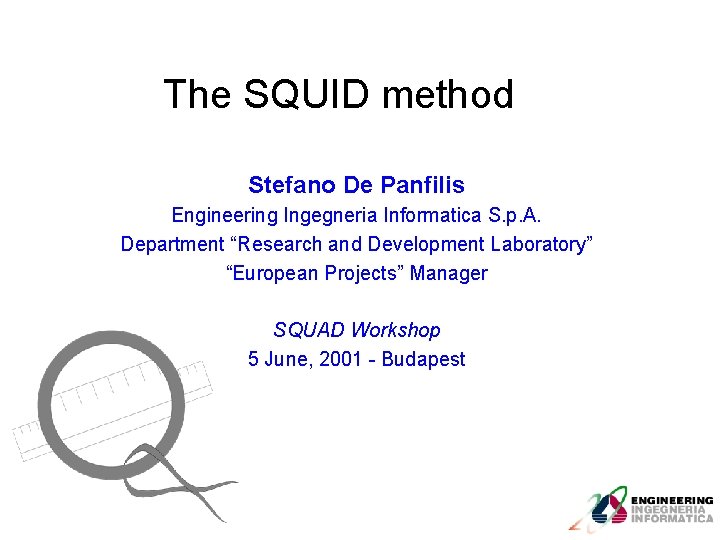 The SQUID method Stefano De Panfilis Engineering Ingegneria Informatica S. p. A. Department “Research