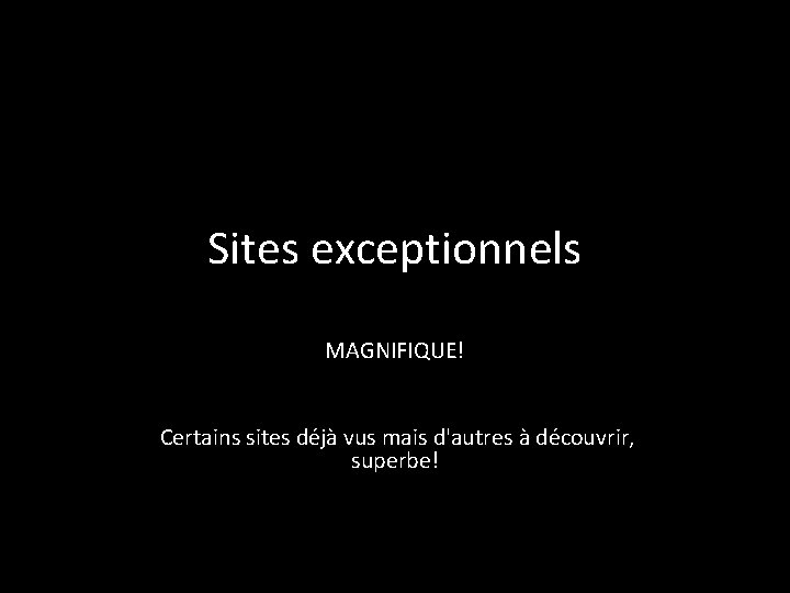 Sites exceptionnels MAGNIFIQUE! Certains sites déjà vus mais d'autres à découvrir, superbe! 