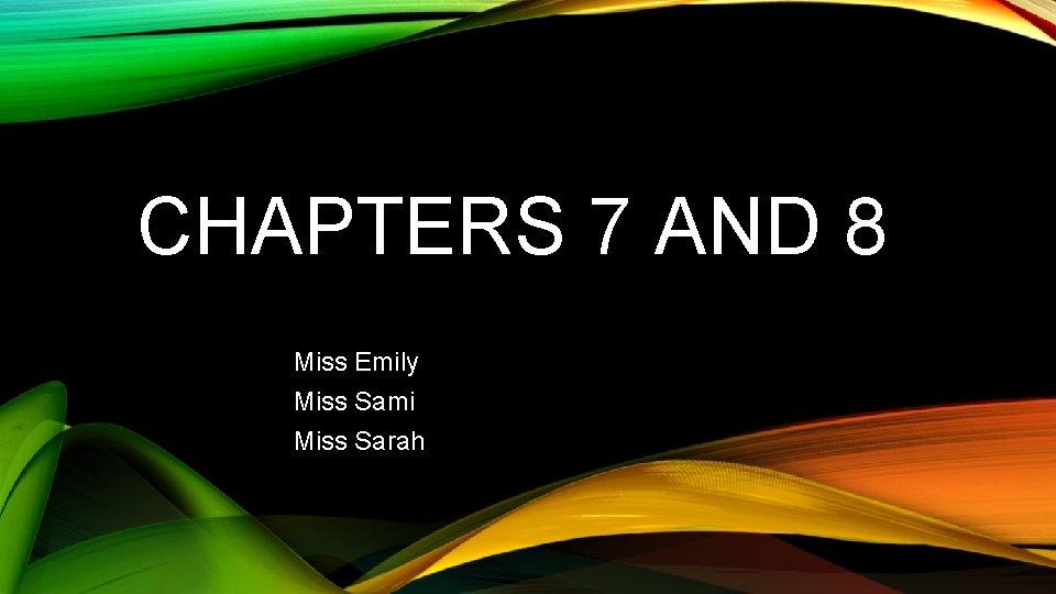CHAPTERS 7 AND 8 Miss Emily Miss Sami Miss Sarah 
