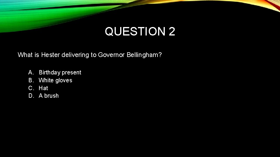 QUESTION 2 What is Hester delivering to Governor Bellingham? A. B. C. D. Birthday