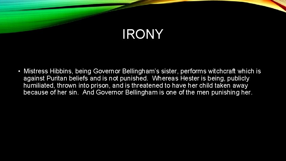 IRONY • Mistress Hibbins, being Governor Bellingham’s sister, performs witchcraft which is against Puritan