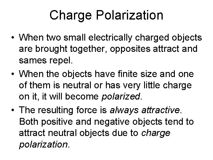 Charge Polarization • When two small electrically charged objects are brought together, opposites attract