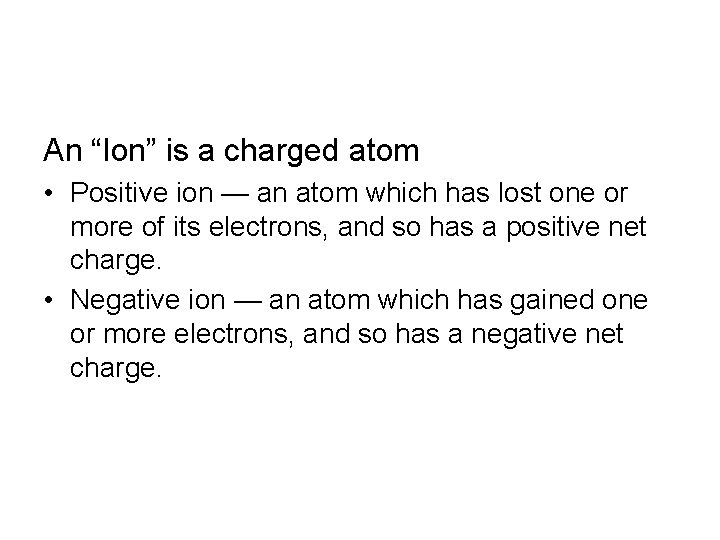 An “Ion” is a charged atom • Positive ion — an atom which has