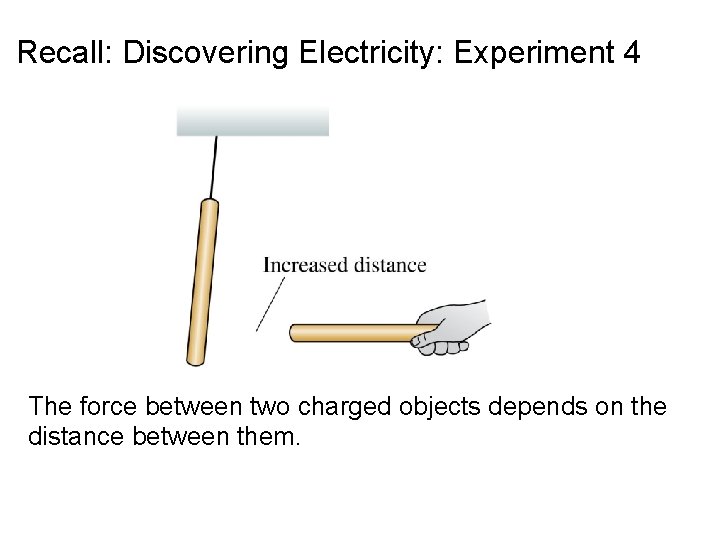 Recall: Discovering Electricity: Experiment 4 The force between two charged objects depends on the