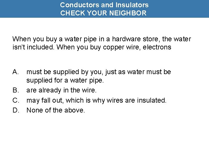 Conductors and Insulators CHECK YOUR NEIGHBOR When you buy a water pipe in a