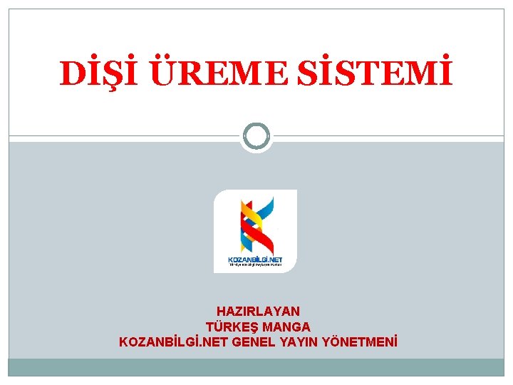 DİŞİ ÜREME SİSTEMİ HAZIRLAYAN TÜRKEŞ MANGA KOZANBİLGİ. NET GENEL YAYIN YÖNETMENİ 