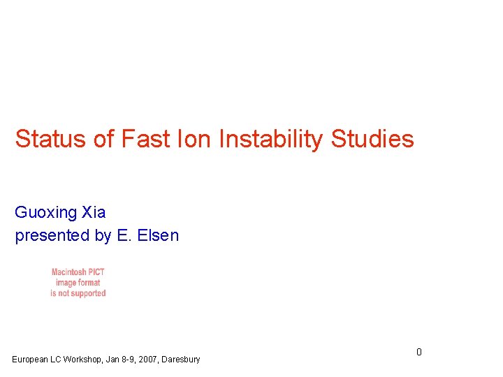 Status of Fast Ion Instability Studies Guoxing Xia presented by E. Elsen European LC