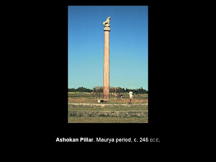 Ashokan Pillar. Maurya period, c. 246 BCE. 