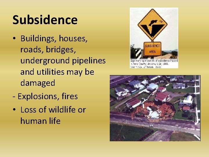 Subsidence • Buildings, houses, roads, bridges, underground pipelines and utilities may be damaged - Subsidence • Buildings, houses, roads, bridges, underground pipelines and utilities may be damaged -
