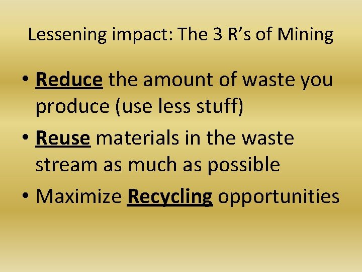 Lessening impact: The 3 R’s of Mining • Reduce the amount of waste you Lessening impact: The 3 R’s of Mining • Reduce the amount of waste you