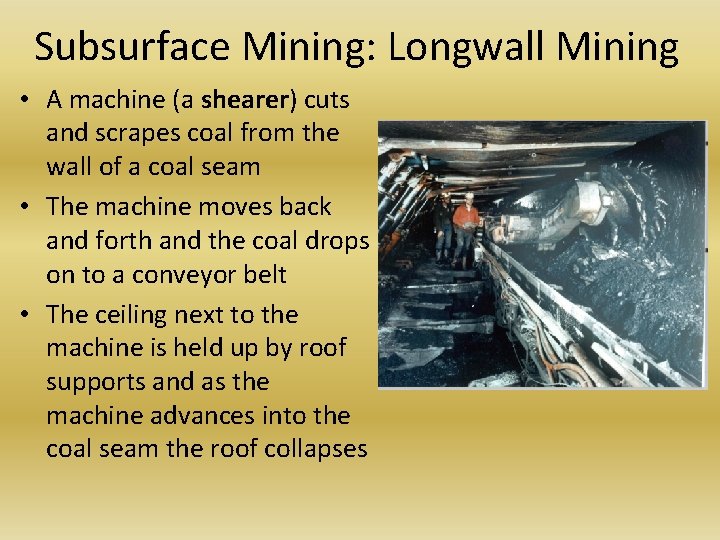 Subsurface Mining: Longwall Mining • A machine (a shearer) cuts and scrapes coal from Subsurface Mining: Longwall Mining • A machine (a shearer) cuts and scrapes coal from