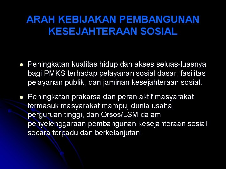 ARAH KEBIJAKAN PEMBANGUNAN KESEJAHTERAAN SOSIAL l Peningkatan kualitas hidup dan akses seluas-luasnya bagi PMKS