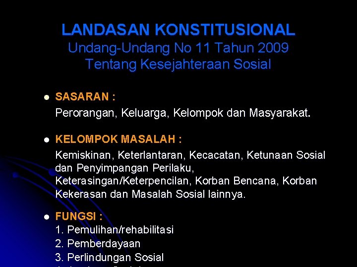 LANDASAN KONSTITUSIONAL Undang-Undang No 11 Tahun 2009 Tentang Kesejahteraan Sosial l SASARAN : Perorangan, LANDASAN KONSTITUSIONAL Undang-Undang No 11 Tahun 2009 Tentang Kesejahteraan Sosial l SASARAN : Perorangan,