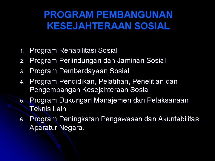PROGRAM PEMBANGUNAN KESEJAHTERAAN SOSIAL 1. 2. 3. 4. 5. 6. Program Rehabilitasi Sosial Program PROGRAM PEMBANGUNAN KESEJAHTERAAN SOSIAL 1. 2. 3. 4. 5. 6. Program Rehabilitasi Sosial Program