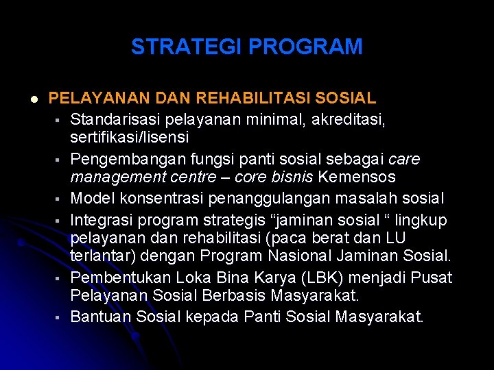 STRATEGI PROGRAM l PELAYANAN DAN REHABILITASI SOSIAL § Standarisasi pelayanan minimal, akreditasi, sertifikasi/lisensi §