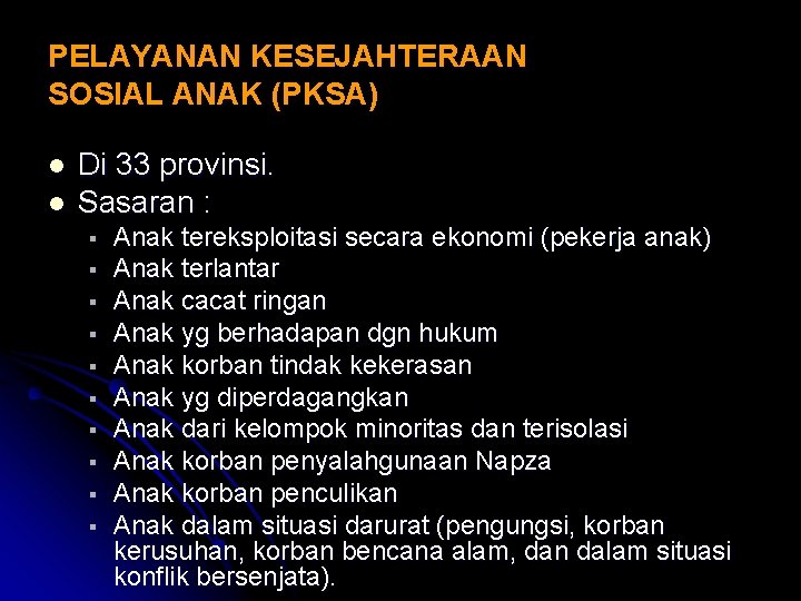 PELAYANAN KESEJAHTERAAN SOSIAL ANAK (PKSA) l l Di 33 provinsi. Sasaran : § §