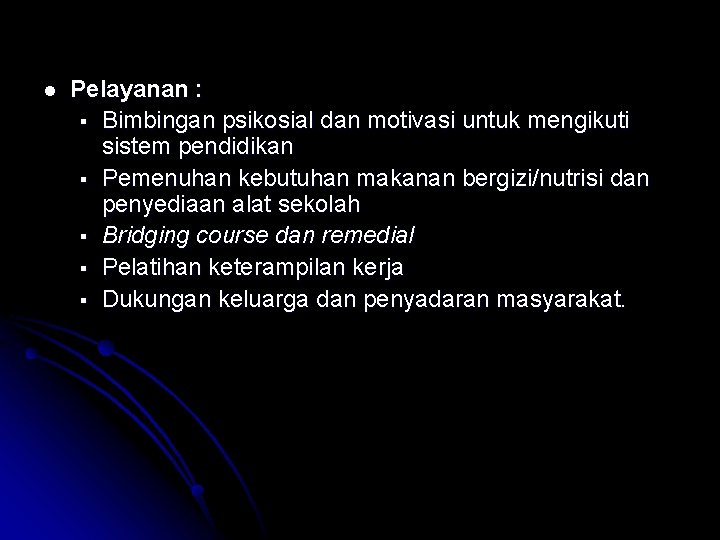 l Pelayanan : § Bimbingan psikosial dan motivasi untuk mengikuti sistem pendidikan § Pemenuhan