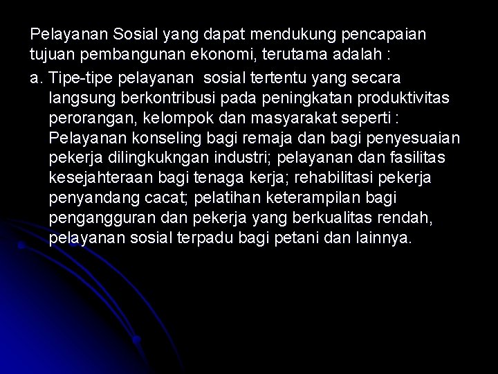 Pelayanan Sosial yang dapat mendukung pencapaian tujuan pembangunan ekonomi, terutama adalah : a. Tipe-tipe Pelayanan Sosial yang dapat mendukung pencapaian tujuan pembangunan ekonomi, terutama adalah : a. Tipe-tipe
