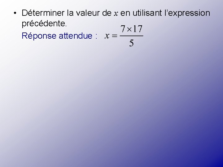  • Déterminer la valeur de x en utilisant l’expression précédente. Réponse attendue :