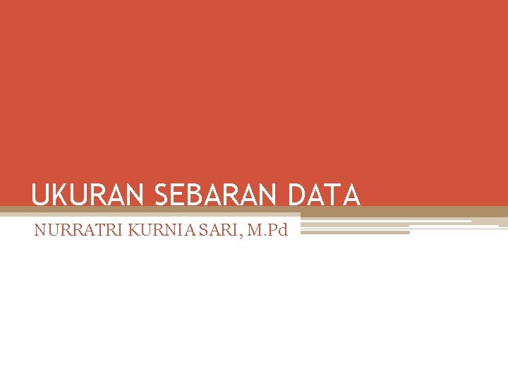 UKURAN SEBARAN DATA NURRATRI KURNIA SARI, M. Pd 