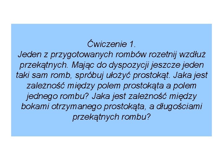 Ćwiczenie 1. Jeden z przygotowanych rombów rozetnij wzdłuż przekątnych. Mając do dyspozycji jeszcze jeden