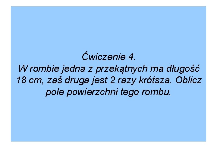 Ćwiczenie 4. W rombie jedna z przekątnych ma długość 18 cm, zaś druga jest