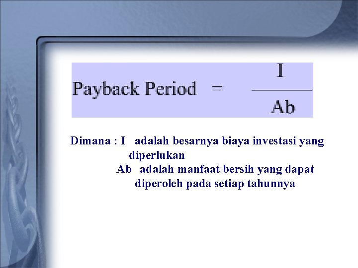 Dimana : I adalah besarnya biaya investasi yang diperlukan Ab adalah manfaat bersih yang