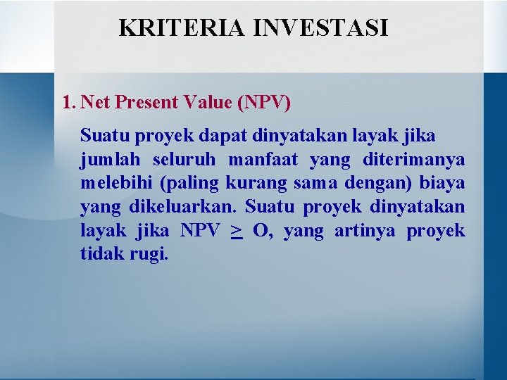 KRITERIA INVESTASI 1. Net Present Value (NPV) Suatu proyek dapat dinyatakan layak jika jumlah