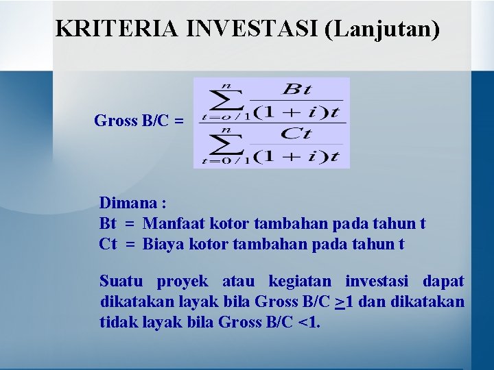 KRITERIA INVESTASI (Lanjutan) Gross B/C = Dimana : Bt = Manfaat kotor tambahan pada